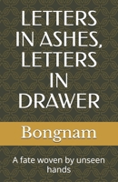Letters in ashes, letters in drawer: A fate woven by unseen hands B0FTVCJ1XY Book Cover