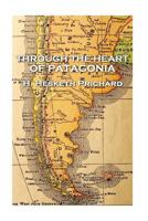 H. Hesketh Prichard - Through the Heart of Patagonia 1787377431 Book Cover