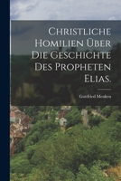 Christliche Homilien �ber Die Geschichte Des Propheten Elias. 101782021X Book Cover