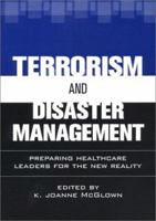 Terrorism and Disaster Management: Preparing Healthcare Leaders for the New Reality 1567932185 Book Cover