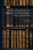 A Catalogue of the Library in Freemason's Hall, Leicester 1024113574 Book Cover