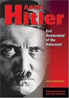 Adolf Hitler: Evil Mastermind Of The Holocaust (Holocaust Heroes and Nazi Criminals) 0766025330 Book Cover