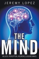 The Mind: Beliefs, Perception, Neurons, and Sound Waves 1694077608 Book Cover