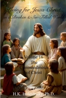 Living for Jesus Christ in a Broken and Sin-Filled World: Volume 16: The Commandments of Christ: The Commandments of Christ 1300125330 Book Cover