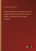 Notizie intorno alla vita di Bona di Savoia moglie di Galeazzo Maria Sforza duca di Milano confermate con documenti autentici (Italian Edition) 338508086X Book Cover