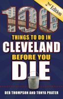 100 Things to Do in Cleveland Before You Die, 2nd Edition 1681061678 Book Cover