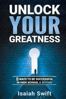 Unlock Your Greatness: 8 Ways to Be Successful in High School and Beyond 1987572386 Book Cover