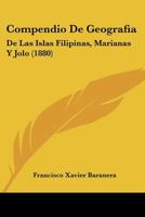 Compendio De Geografia: De Las Islas Filipinas, Marianas Y Jolo (1880) 1160344752 Book Cover