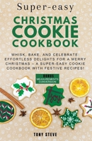 Super-eaay Christmas cookie cookbook: Whisk, Bake, and Celebrate: Effortless Delights for a Merry Christmas – A Super-Easy Cookie Cookbook with Festive Recipes! B0CTDMPHGZ Book Cover