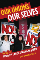 Our Unions, Our Selves: The Rise of Feminist Labor Unions in Japan 1501703056 Book Cover