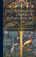 Titi Lucretii Cari De Rerum Natura Libri Sex: Accedunt Selectae Lectiones Dilucidando Pohemati Appositae 1020465115 Book Cover