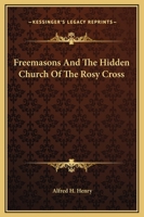 Freemasons And The Hidden Church Of The Rosy Cross 1425312241 Book Cover
