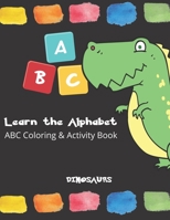 Dinosaurs Learn The Alphabet ABC Coloring & Activity Book: Dinosaur ABC Print Handwriting Activity Book - Dinosaur Practice Letter Writing for Kids - ... Book - Grades K-2 School Exercise Book B085RNLWQ4 Book Cover