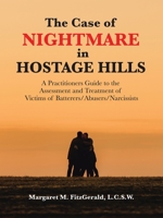 The Case of Nightmare in Hostage Hills: A Practitioners Guide to the Assessment and Treatment of Victims of Batterers/Abusers/Narcissists 1973699303 Book Cover