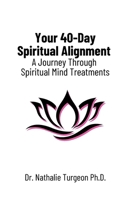 Your 40-Day Spiritual Alignment: A Journey Through Spiritual Mind Treatments 1069574902 Book Cover