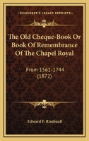 The Old Cheque-Book or Book of Remembrance of Chapel Royal 0548666024 Book Cover