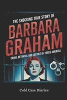 The Shocking True Story of Barbara Graham: Crime, Betrayal and Justice in 1950s America B0DSBRCZWW Book Cover