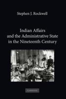 Indian Affairs and the Administrative State in the Nineteenth Century 1107617995 Book Cover