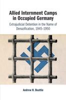 Allied Internment Camps in Occupied Germany: Extrajudicial Detention in the Name of Denazification, 1945-1950 1108720730 Book Cover