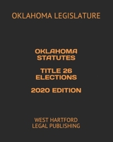 OKLAHOMA STATUTES TITLE 26 ELECTIONS 2020 EDITION: WEST HARTFORD LEGAL PUBLISHING B0851M8VW5 Book Cover
