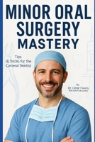 Minor Oral Surgery Mastery: Tips & Tricks for the General Dentist. B0F6MYMKJ9 Book Cover