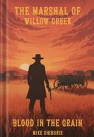 The Marshal of Willow Creek: Blood in the Grain B0G3CRFLMS Book Cover