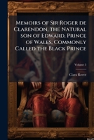 Memoirs of Sir Roger de Clarendon, the Natural Son of Edward, Prince of Wales, Commonly Called the Black Prince: With Anecdotes of Many Other Eminent Persons of the Fourteenth Century; Volume 3 1177733935 Book Cover