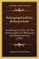 Bedingungsfeindliche Rechtsgeschafte: Ein Beitrag Zur Lehre Von Der Unzulassigkeit Von Bedingung Und Zeitbestimmung (1904) 1148254811 Book Cover