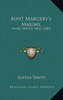 Aunt Margery's Maxims: Work - Watch - Wait 1104037505 Book Cover