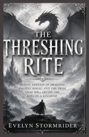 THE THRESHING RITE: An Epic Fantasy of Dragons, Ancient Magic, and the Trial That Will Decide the Fate of a Kingdom B0H9RZ71NS Book Cover
