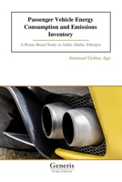 Passenger Vehicle Energy Consumption and Emissions Inventory: A Route-Based Study in Addis Ababa, Ethiopia B0GQXW6VZX Book Cover