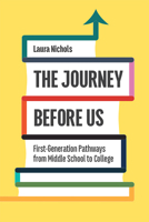 The Journey Before Us: First-Generation Pathways from Middle School to College 1978805624 Book Cover
