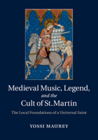Medieval Music, Legend, and the Cult of St Martin: The Local Foundations of a Universal Saint 1107060958 Book Cover