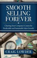 Smooth Selling Forever: Charting Your Company's Course for Predictable and Sustainable Sales Growth 1941870546 Book Cover