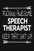 Fucking Awesome Speech Therapist - Keep That Shit Up!: Inspirational Blank Lined Small Journal, A Gift For Speech Therapists As Appreciation With Funny Quote 1076987109 Book Cover