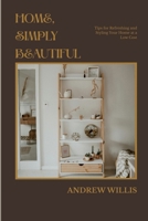 HOME, SIMPLY BEAUTIFUL: Tips for Refreshing and Styling Your Home at a Low Cost B0FBGR1MRQ Book Cover