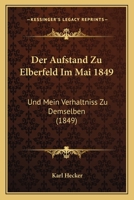 Der Aufstand Zu Elberfeld, Im Mai 1849, Und Mein Verh�ltni� Zu Demselben (Classic Reprint) 1168022819 Book Cover