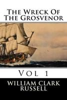 The Wreck of the Grosvenor, Volume 1 of 3: An account of the mutiny of the crew and the loss of the ship when trying to make the Bermudas 1532700067 Book Cover