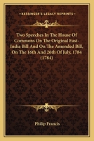 Two Speeches in the House of Commons on the Original East-India Bill and on the Amended Bill, on the 16th and 26th of July, 1784 3337059198 Book Cover