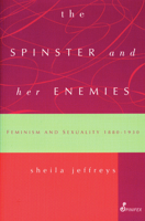 The Spinster and Her Enemies: Feminism and Sexuality 1800-1930 0863580505 Book Cover