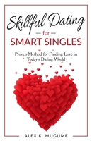 Skillful Dating for Smart Singles: How to Make the Best Dating Decisions in Today's Dating World 0974216496 Book Cover