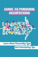 Guide To Pursuing Occupations: Learn About Personality Type And Interviewing Tips: Personality Type Traits B09C3N8DFH Book Cover