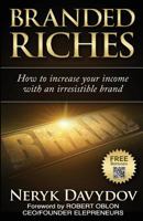Branded Riches: How To Increase Your Income With An Irresistible Brand 1987753836 Book Cover