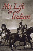 My Life as an Indian; the Story of a Red Woman and a White Man in the Lodges of the Blackfeet 1634504275 Book Cover