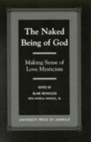 The Naked Being of God: Making Sense of Love Mysticism 0761817034 Book Cover