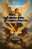 Preghiere della novena al Santo Arcangelo Michele: Un viaggio di nove giorni, caratterizzato da fede, protezione e forza divina. (Italian Edition) B0G6DWJBTH Book Cover