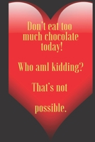 Don’t eat too  much chocolate  today!  Who amI kidding?   That’s not   possible.: 110 Pages, Size 6x9  Write in your Idea and Thoughts ,a Gift with ... and high scool teacher in valentin's day 1661350453 Book Cover