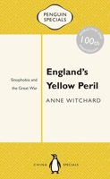 England's Yellow Peril: Sinophobia and the Great War 014380037X Book Cover