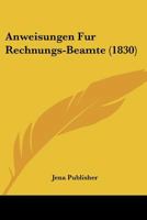 Anweisungen Fur Rechnungs-Beamte (1830) 1160790612 Book Cover