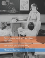 Reorganizing Our Education System: In Search of a Better Way (Reimagining Careers in America) B0DZBMF3R8 Book Cover